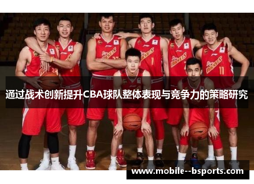 通过战术创新提升CBA球队整体表现与竞争力的策略研究