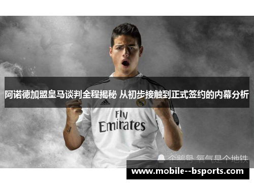 阿诺德加盟皇马谈判全程揭秘 从初步接触到正式签约的内幕分析