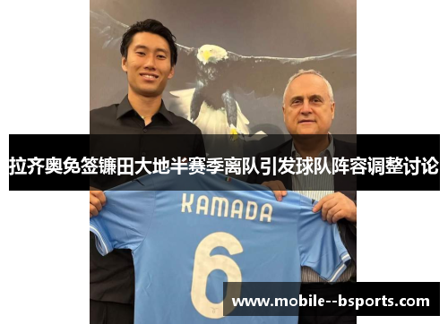 拉齐奥免签镰田大地半赛季离队引发球队阵容调整讨论